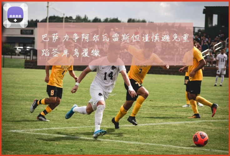 巴萨力争阿尔瓦雷斯但谨慎避免重蹈签库鸟覆辙