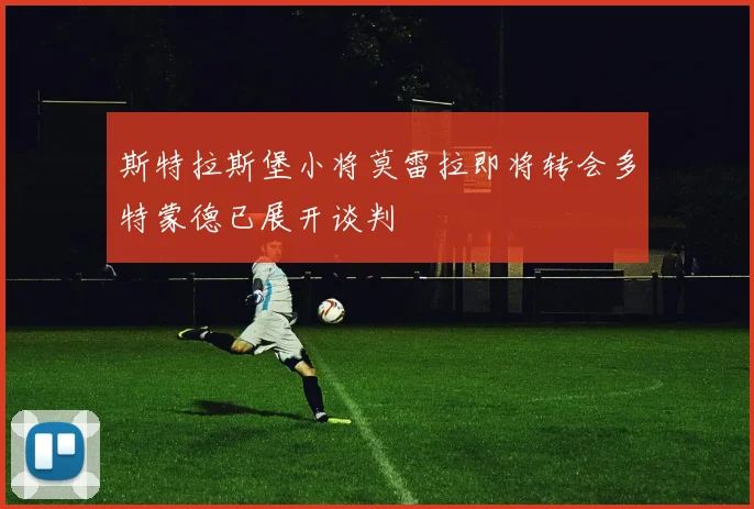 斯特拉斯堡小将莫雷拉即将转会多特蒙德已展开谈判